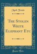 The Stolen White Elephant Etc (Classic Reprint) di Mark Twain edito da Forgotten Books