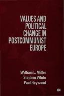 Values And Political Change In Postcommunist Europe di #Miller,  William L. White,  Stephen Heywood,  Paul M. edito da Palgrave Macmillan