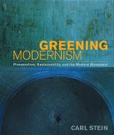 Greening Modernism: Preservation, Sustainability, and the Modern Movement di Carl Stein edito da W W NORTON & CO