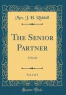 The Senior Partner, Vol. 2 of 3: A Novel (Classic Reprint) di Mrs J. H. Riddell edito da Forgotten Books