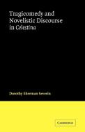 Tragicomedy and Novelistic Discourse in Celestina di Dorothy Sherman Severin edito da Cambridge University Press