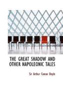 The Great Shadow And Other Napoleonic Tales di Sir Arthur Conan Doyle edito da Bibliolife