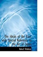 The Ideals Of The East, With Special Reference To The Art Of Japan di Kakuzo Okakura edito da Bibliolife
