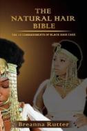 The Natural Hair Bible: The 10 Commandments of Black Hair Care di Mrs Breanna Rutter, Breanna Rutter edito da Natural Hair Bible: The 10 Commandments of Bl