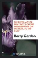The River Motor Boat Boys on the Mississippi or on the Trail to the Gulf di Harry Gordon edito da LIGHTNING SOURCE INC