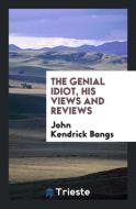 The genial idiot, his views and reviews di John Kendrick Bangs edito da Trieste Publishing