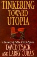 Tinkering Toward Utopia - A Century of Public School Reform (Paper) di David B. Tyack edito da Harvard University Press