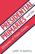 Presidential Primaries and the Dynamics of Public Choice di Larry M. Bartels edito da Princeton University Press