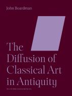 The Diffusion Of Classical Art In Antiquity di John Boardman edito da Princeton University Press