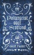 Poltergeist Over Scotland di Geoff Holder edito da The History Press Ltd