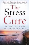 Stress Cure: Praying Your Way to Personal Peace di Linda Evans Shepherd edito da FLEMING H REVELL CO