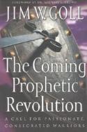 The Coming Prophetic Revolution: A Call for Passionate, Consecrated Warriors di Jim W. Goll edito da Chosen Books