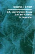 U. S. Containment Policy and the Conflict in Indochina di William J. Duiker edito da Stanford University Press