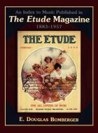An Index to Music Published in the Etude Magazine, 1883-1957 di E. Douglas Bomberger edito da Scarecrow Press