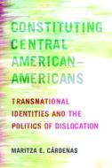 Constituting Central American¿Americans di Maritza E. C¿enas edito da Rutgers University Press