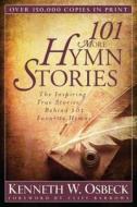 101 More Hymn Stories: The Inspiring True Stories Behind 101 Favorite Hymns di Kenneth W. Osbeck edito da KREGEL PUBN