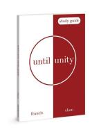 Until Unity: Study Guide di Francis Chan edito da DAVID C COOK