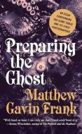 Preparing the Ghost di Matthew Gavin Frank edito da Norton & Company