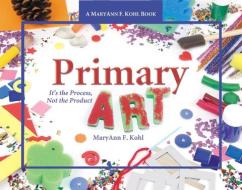 PRIMARY ART di Maryann Kohl edito da GRYPHON HOUSE