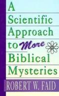 A Scientific Approach to More Biblical Mysteries di Robert Faid edito da New Leaf Press (AR)