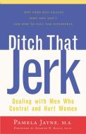 Ditch That Jerk: Dealing with Men Who Control and Abuse Women di Pamela Jayne edito da HUNTER HOUSE