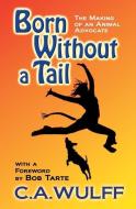 Born Without a Tail: The Making of an Animal Advocate di C. A. Wulff edito da BARKING PLANET PROD