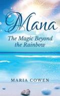 Mana: The Magic Beyond the Rainbow di Maria Cowen edito da Royal Hawaiian Press