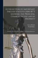 A Collection Of Important English Statutes [1100-1877] Showing The Principal Changes In The Law Of Property di Frank 1856-1894 Bolles edito da Legare Street Press