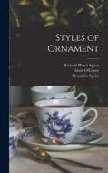 Styles of Ornament di Richard Phené Spiers, Alexander Speltz, David O'Conor edito da LEGARE STREET PR