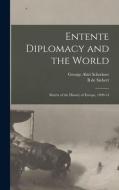 Entente Diplomacy and the World: Matrix of the History of Europe, 1909-14 di George Abel Schreiner, B. De Siebert edito da LEGARE STREET PR