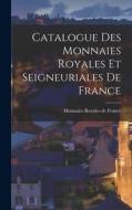 Catalogue des Monnaies Royales et Seigneuriales de France di Monnaies Royales De France edito da LEGARE STREET PR