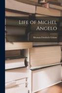 Life of Michel Angelo di Herman Friedrich Grimm edito da LEGARE STREET PR