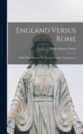 England Versus Rome: A Brief Hand-book of the Roman Catholic Controversey di Henry Barclay Swete edito da LEGARE STREET PR