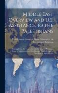 Middle East Overview And U.S. Assistance To The Palestinians edito da Legare Street Press
