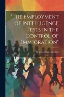 "The Employment of Intelligence Tests in the Control of Immigration" di George Alfred Lawrence edito da LEGARE STREET PR