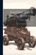 Handbook for Naval Officers: An Aid to Examinations for Promotion di Frederick Vallette McNair edito da LEGARE STREET PR