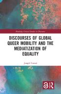 Discourses Of Global Queer Mobility And The Mediatization Of Equality di Joseph Comer edito da Taylor & Francis Ltd