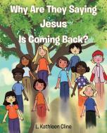 Why Are They Saying Jesus Is Coming Back? di L. Kathleen Cline edito da Christian Faith Publishing, Inc
