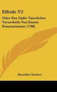 Elfride V2: Oder Das Opfer Vaterlicher Vorurtheile Von Einem Frauenzimmer (1788) di Benedikte Naubert edito da Kessinger Publishing