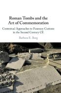 Roman Tombs and the Art of Commemoration di Barbara E. (University of Exeter) Borg edito da Cambridge University Press