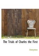The Trials Of Charles The First di Anonymous edito da Bibliolife