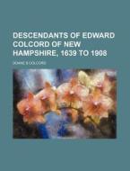 Descendants of Edward Colcord of New Hampshire, 1639 to 1908 di Doane B. Colcord edito da Rarebooksclub.com