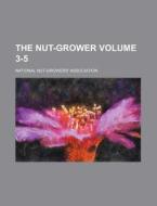 The Nut-Grower Volume 3-5 di National Nut Association edito da Rarebooksclub.com