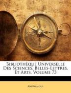 Bibliothèque Universelle Des Sciences, Belles-Lettres, Et Arts, Volume 73 di Anonymous edito da Nabu Press
