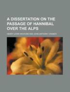 A Dissertation On The Passage Of Hannibal Over The Alps di Henry Lewis Wickham edito da General Books Llc