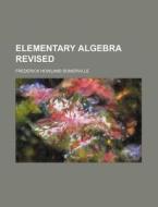 Elementary Algebra Revised di Frederick Howland Somerville edito da Rarebooksclub.com