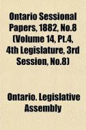 Ontario Sessional Papers, 1882, No.8 Vo di Ontario Legislative Assembly edito da General Books