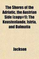 The Shores Of The Adriatic, The Austrian di Ellen Jackson edito da General Books