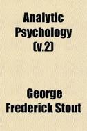 Analytic Psychology (v.2) di George Frederick Stout edito da General Books Llc
