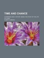 Time And Chance; A Romance And A History di Elbert Hubbard edito da Rarebooksclub.com